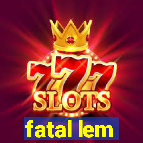 fatal lem